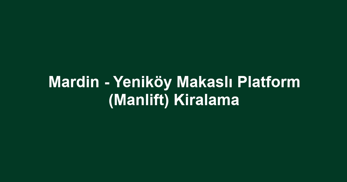 Mardin - Yeniköy Makaslı Platform (Manlift) Kiralama