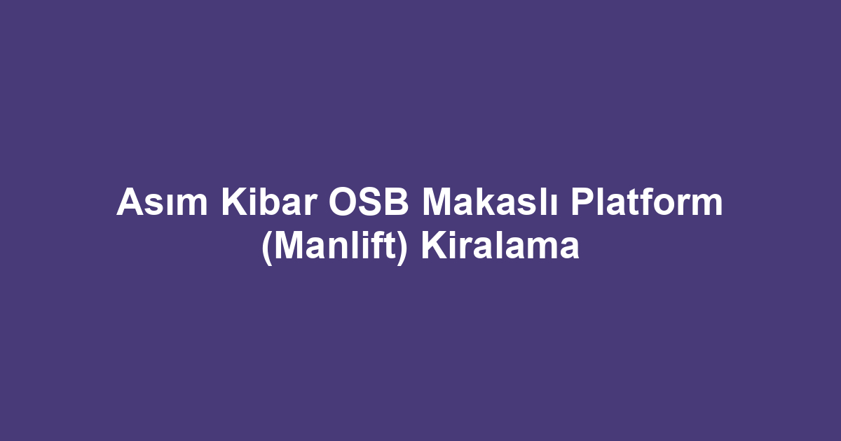 Asım Kibar OSB Makaslı Platform (Manlift) Kiralama