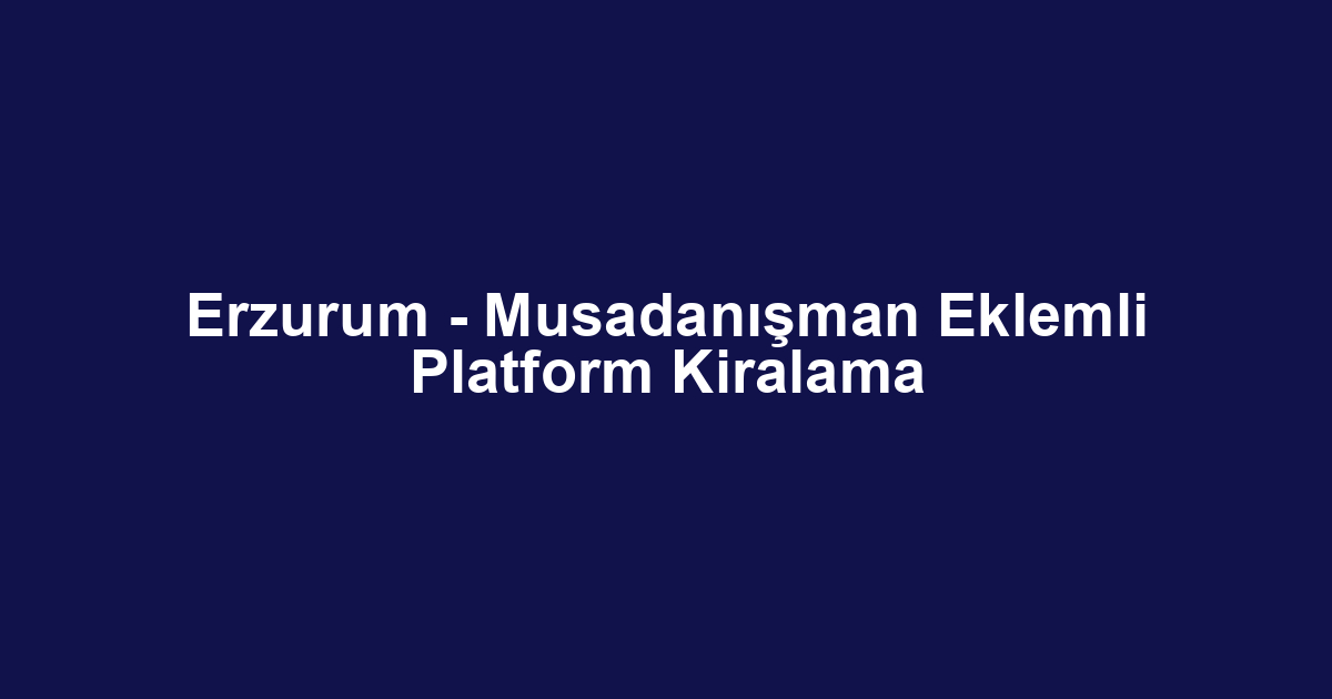 Erzurum - Musadanışman Eklemli Platform Kiralama