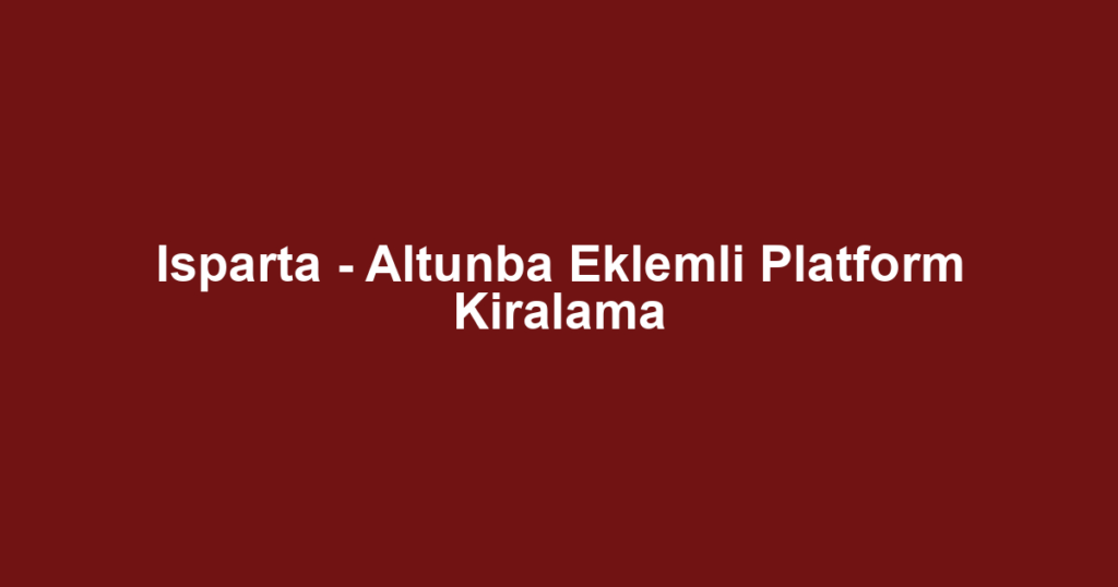 Isparta - Altunba Eklemli Platform Kiralama