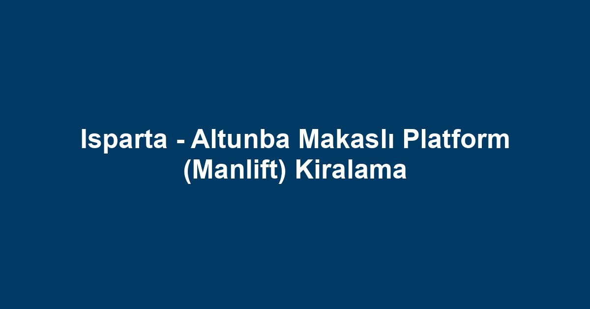 Isparta - Altunba Makaslı Platform (Manlift) Kiralama