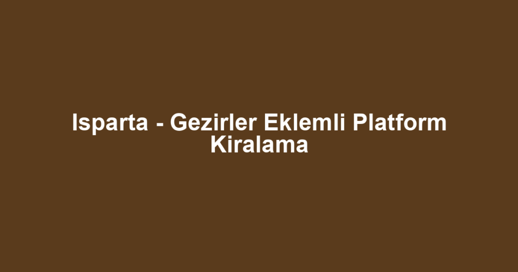 Isparta - Gezirler Eklemli Platform Kiralama