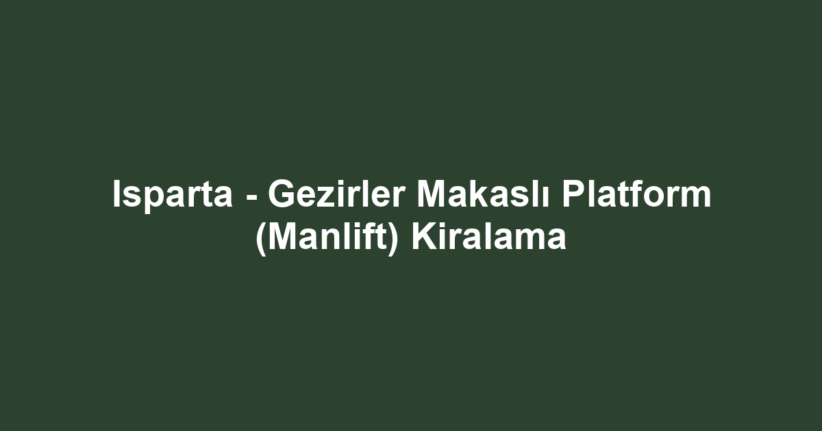 Isparta - Gezirler Makaslı Platform (Manlift) Kiralama