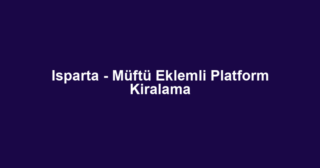 Isparta - Müftü Eklemli Platform Kiralama
