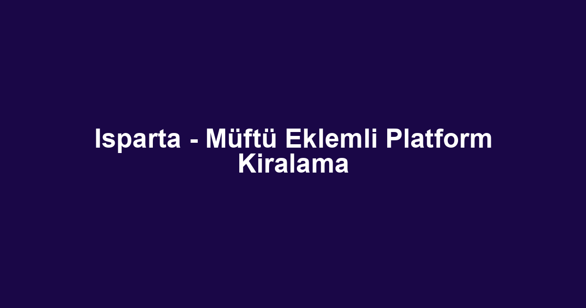 Isparta - Müftü Eklemli Platform Kiralama