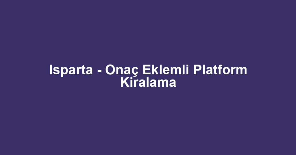 Isparta - Onaç Eklemli Platform Kiralama