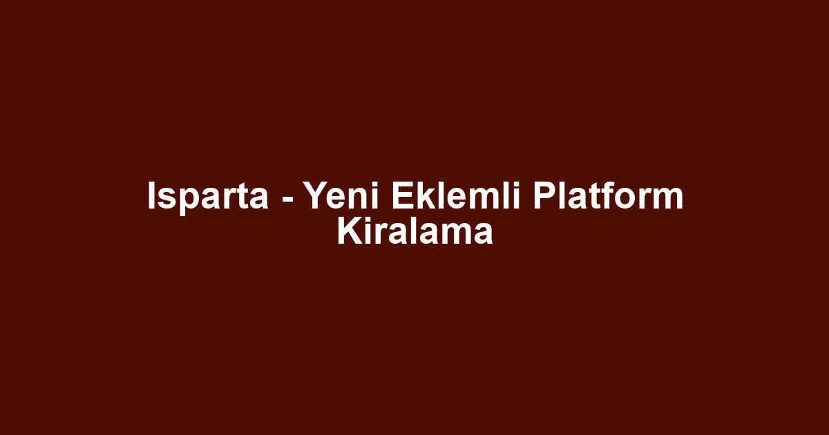 Isparta - Yeni Eklemli Platform Kiralama