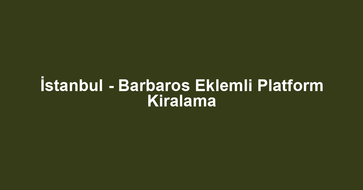 İstanbul - Barbaros Eklemli Platform Kiralama