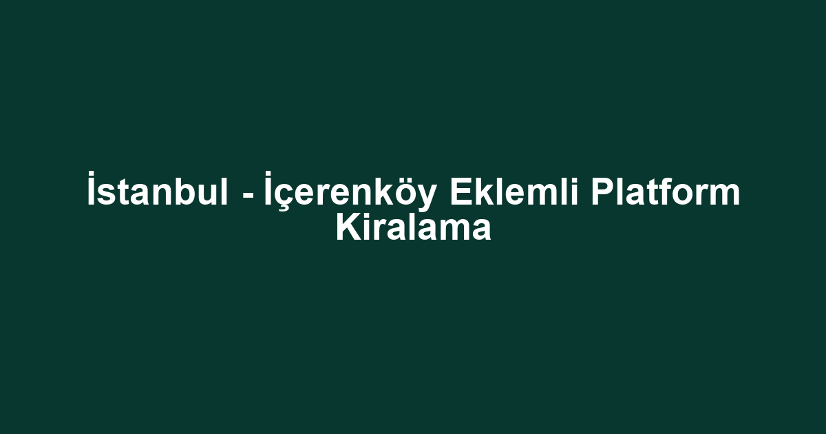 İstanbul - İçerenköy Eklemli Platform Kiralama