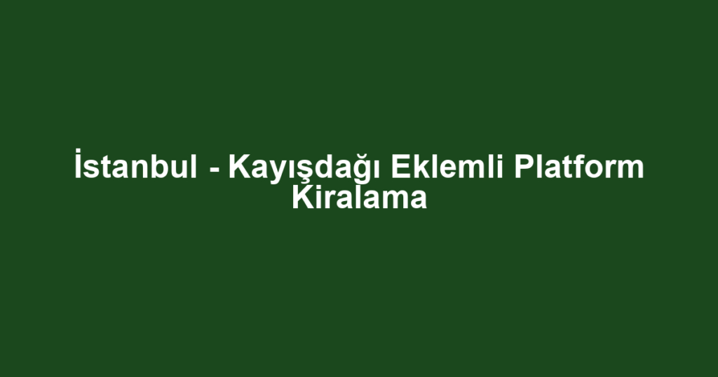 İstanbul - Kayışdağı Eklemli Platform Kiralama