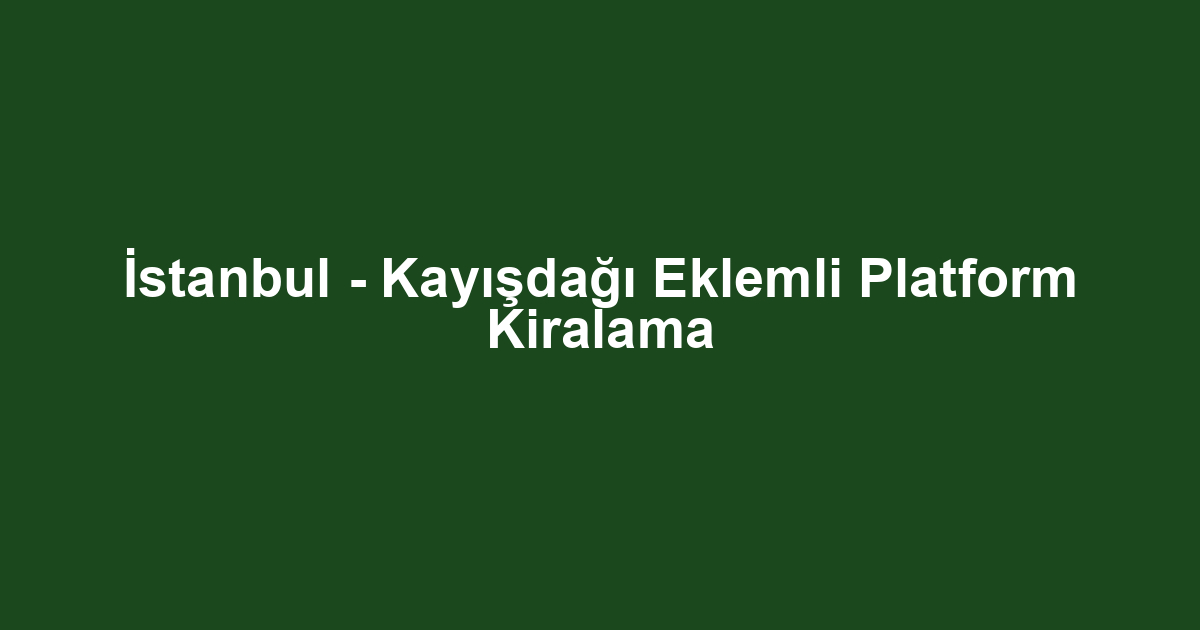 İstanbul - Kayışdağı Eklemli Platform Kiralama