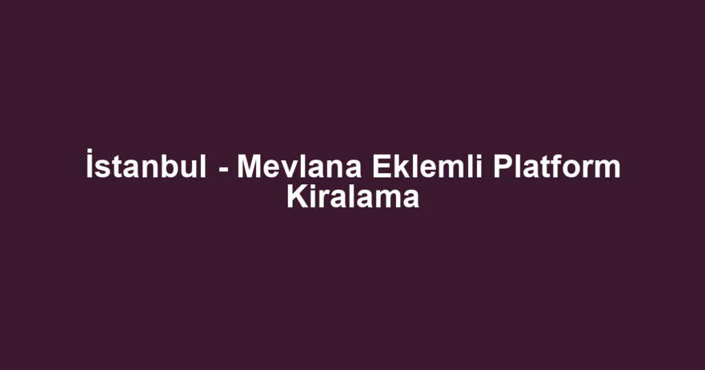 İstanbul - Mevlana Eklemli Platform Kiralama
