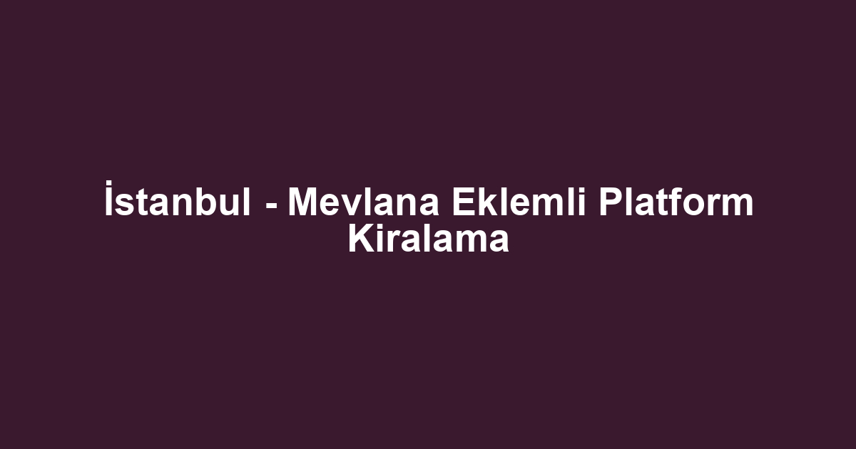 İstanbul - Mevlana Eklemli Platform Kiralama