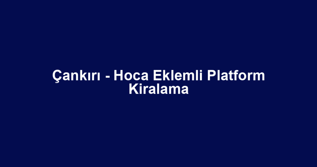 Çankırı - Hoca Eklemli Platform Kiralama