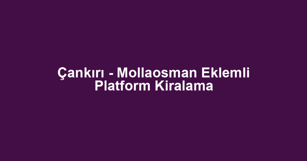Çankırı - Mollaosman Eklemli Platform Kiralama