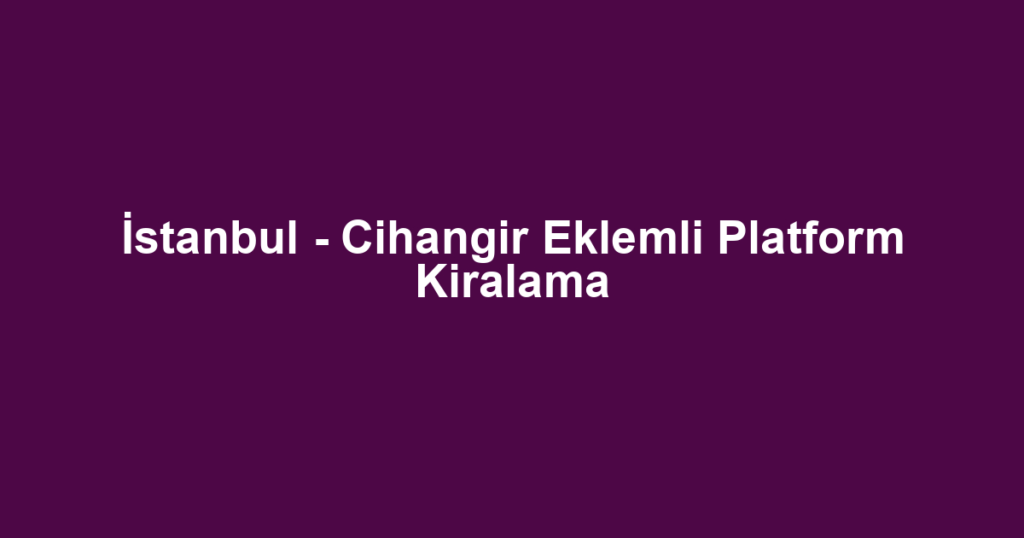 İstanbul - Cihangir Eklemli Platform Kiralama