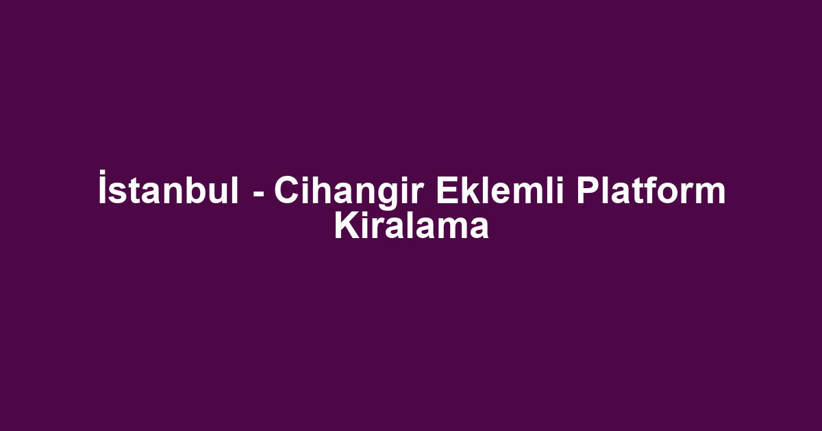 İstanbul - Cihangir Eklemli Platform Kiralama