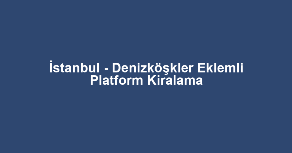 İstanbul - Denizköşkler Eklemli Platform Kiralama