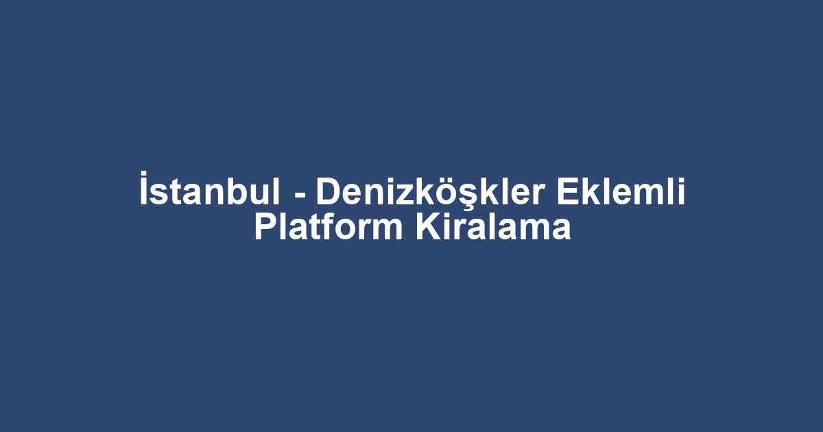 İstanbul - Denizköşkler Eklemli Platform Kiralama