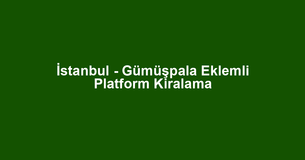 İstanbul - Gümüşpala Eklemli Platform Kiralama