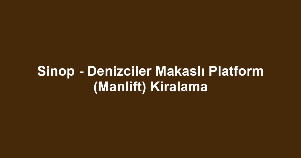 Sinop - Denizciler Makaslı Platform (Manlift) Kiralama