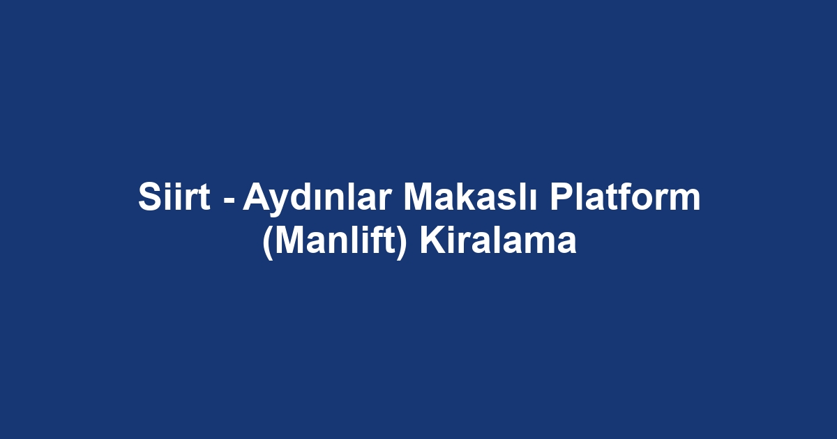 Siirt - Aydınlar Makaslı Platform (Manlift) Kiralama