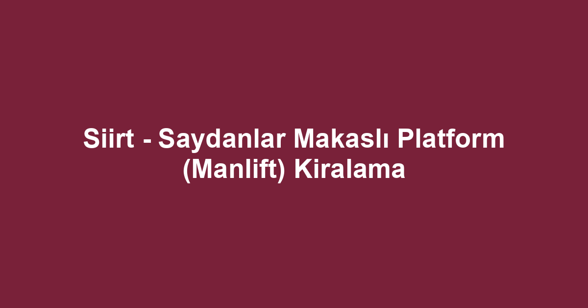 Siirt - Saydanlar Makaslı Platform (Manlift) Kiralama