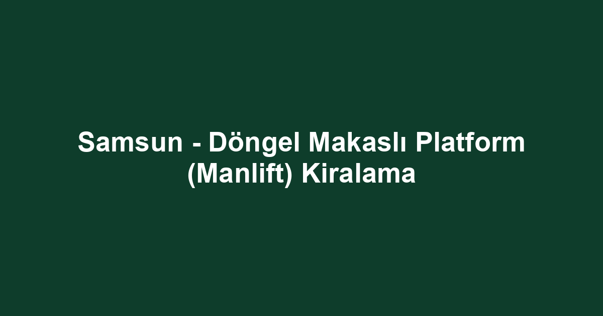 Samsun - Döngel Makaslı Platform (Manlift) Kiralama