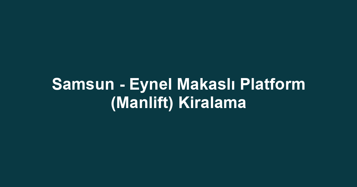Samsun - Eynel Makaslı Platform (Manlift) Kiralama