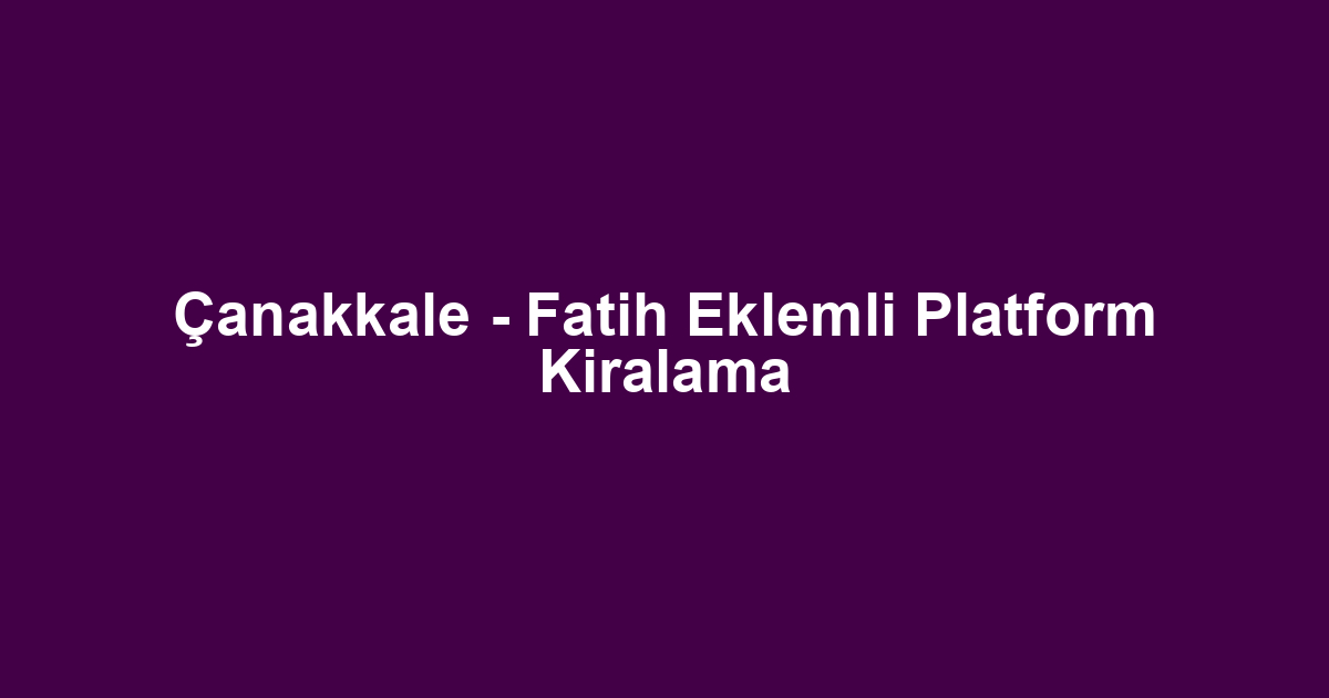 Çanakkale - Fatih Eklemli Platform Kiralama