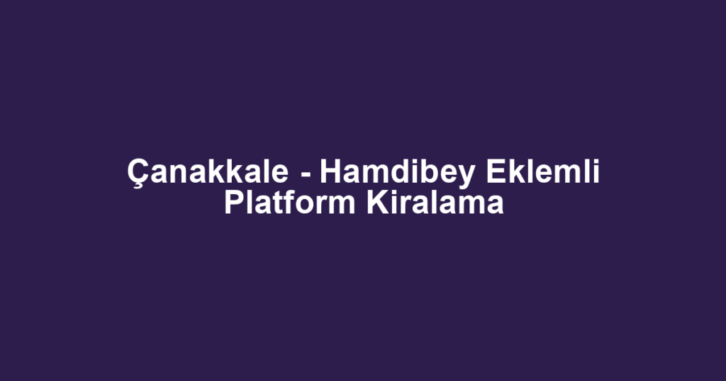 Çanakkale - Hamdibey Eklemli Platform Kiralama