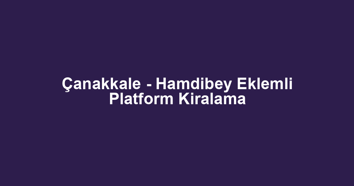 Çanakkale - Hamdibey Eklemli Platform Kiralama