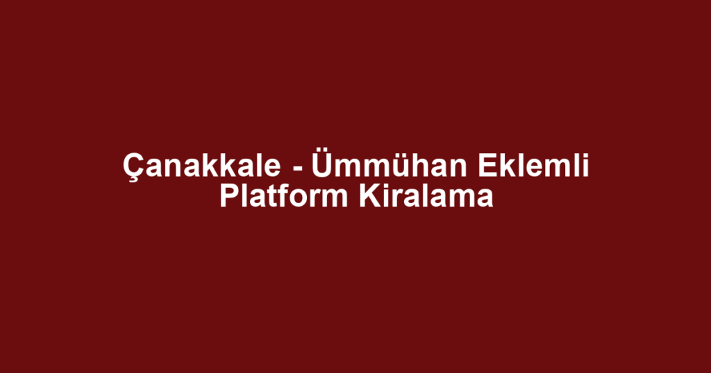 Çanakkale - Ümmühan Eklemli Platform Kiralama