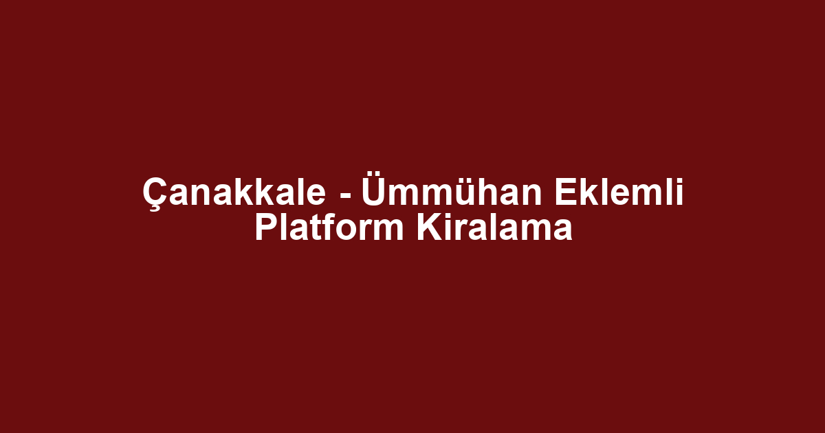 Çanakkale - Ümmühan Eklemli Platform Kiralama