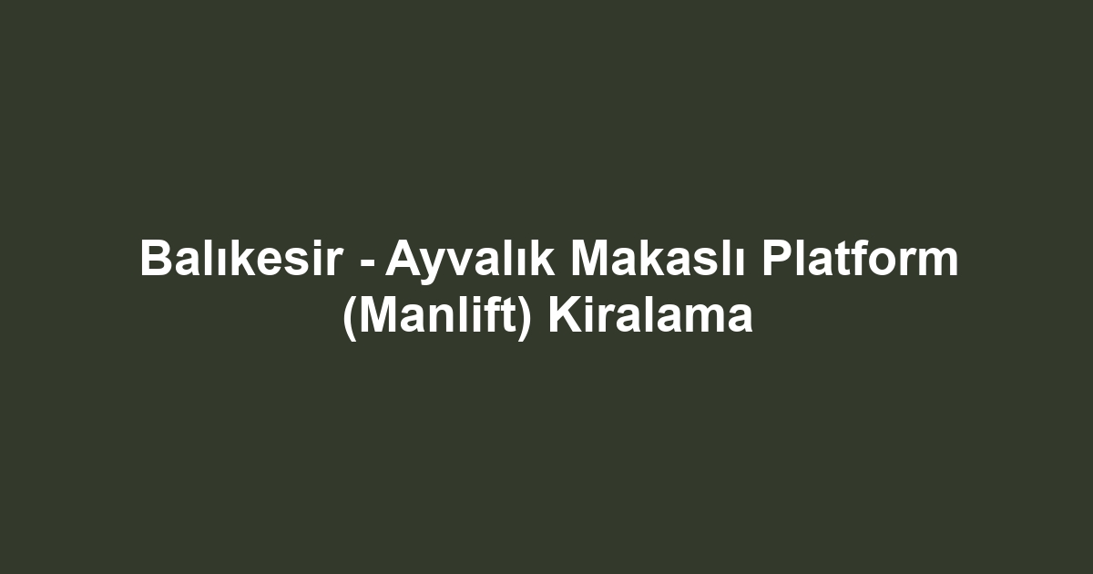 Balıkesir - Ayvalık Makaslı Platform (Manlift) Kiralama