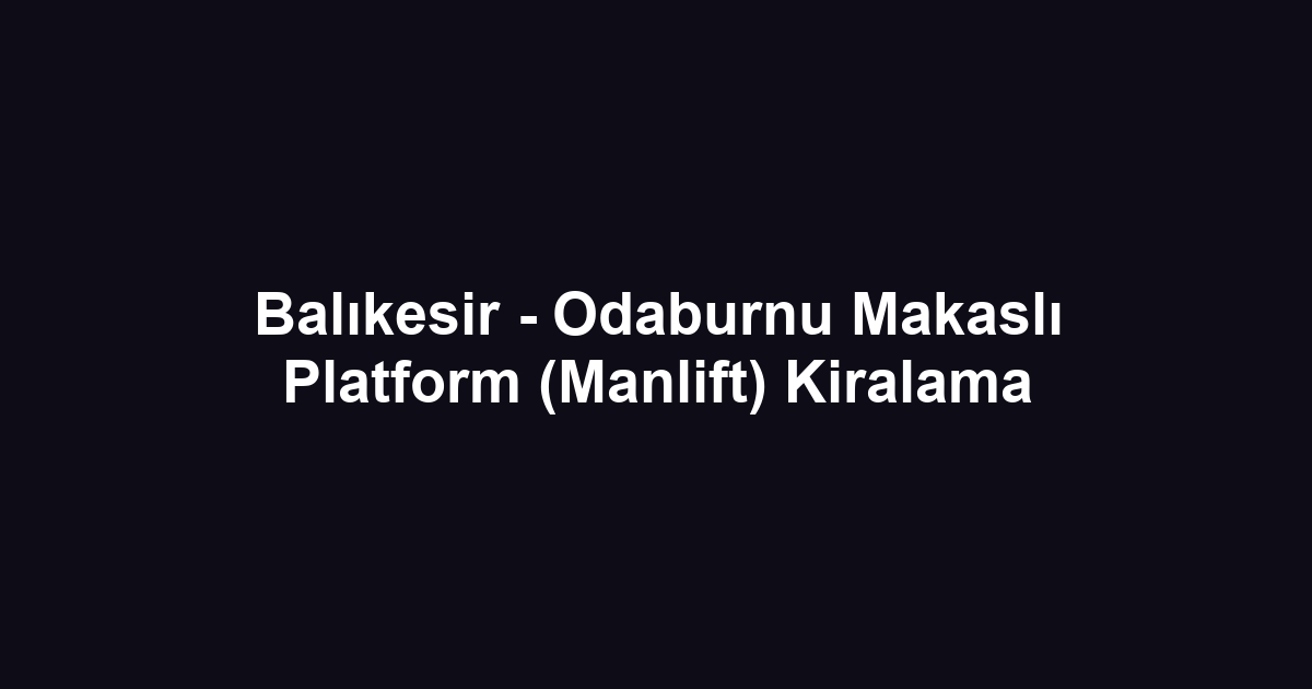 Balıkesir - Odaburnu Makaslı Platform (Manlift) Kiralama