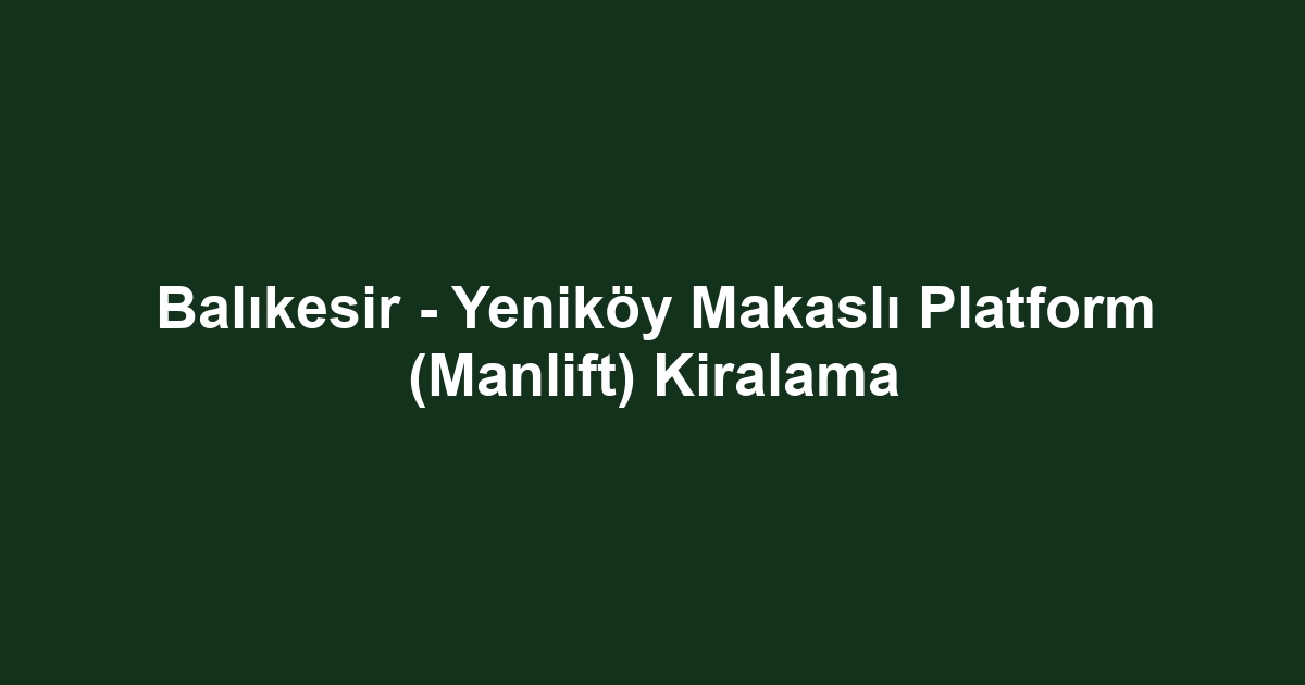 Balıkesir - Yeniköy Makaslı Platform (Manlift) Kiralama
