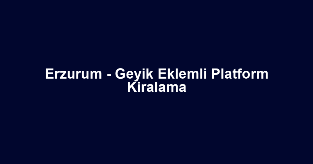 Erzurum - Geyik Eklemli Platform Kiralama