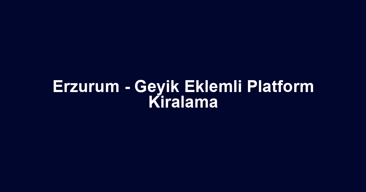 Erzurum - Geyik Eklemli Platform Kiralama