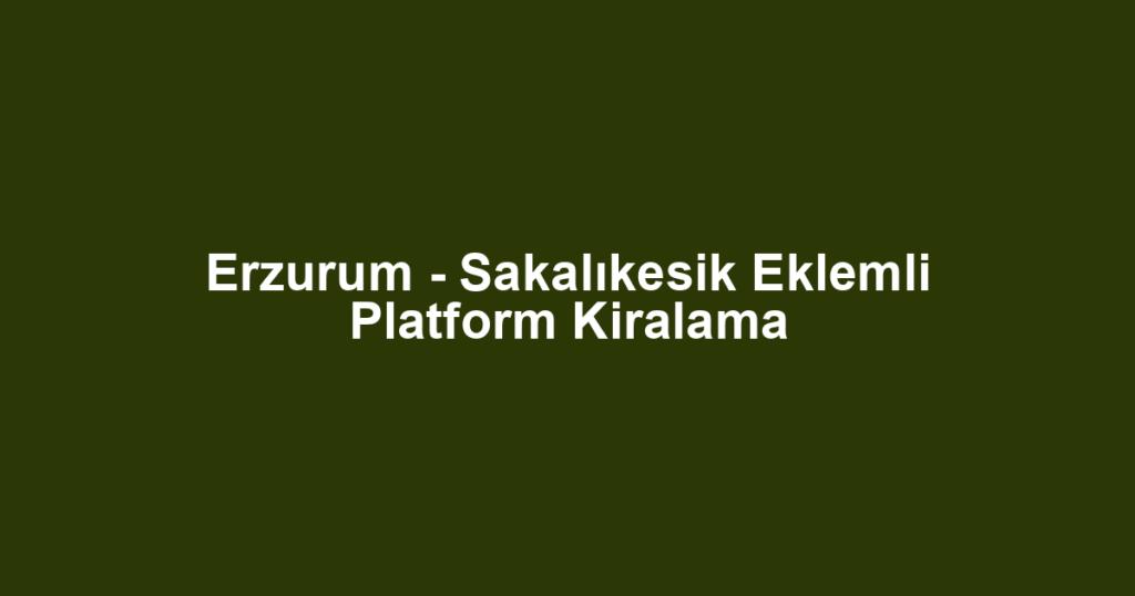 Erzurum - Sakalıkesik Eklemli Platform Kiralama