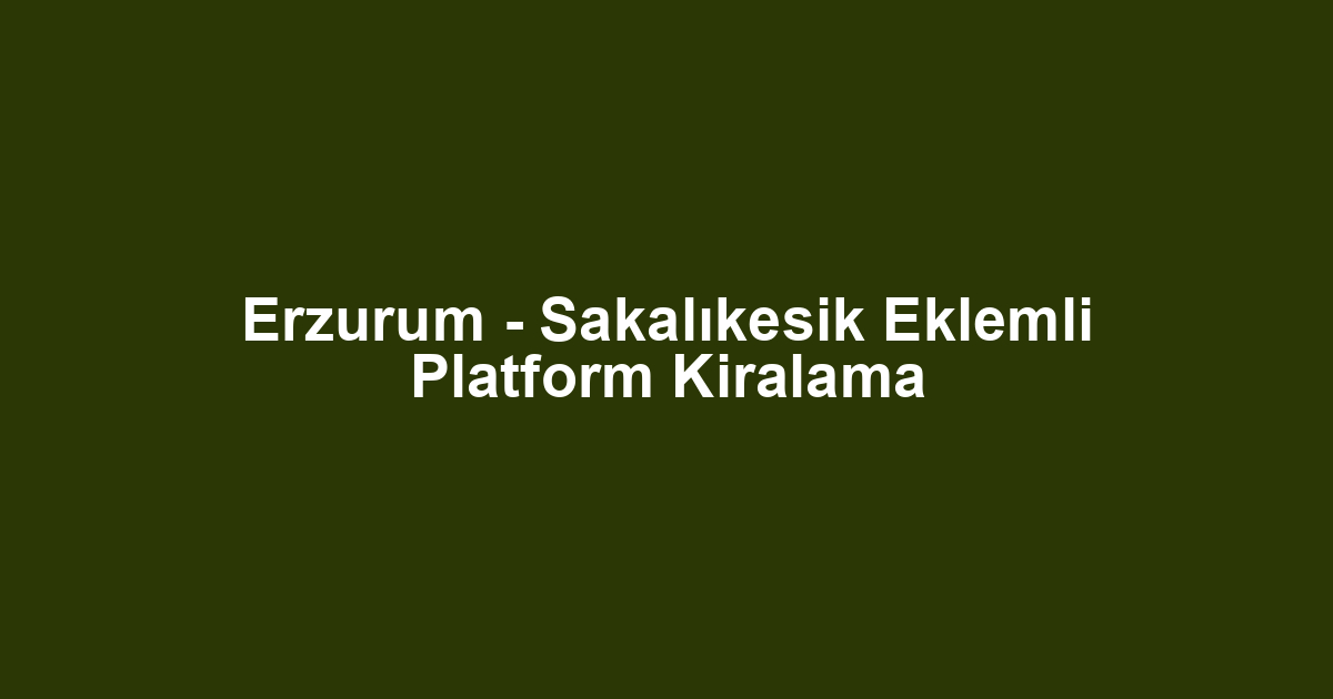 Erzurum - Sakalıkesik Eklemli Platform Kiralama