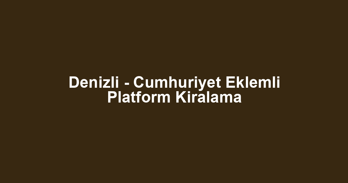 Denizli - Cumhuriyet Eklemli Platform Kiralama