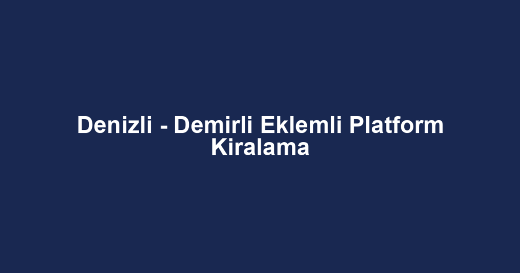 Denizli - Demirli Eklemli Platform Kiralama