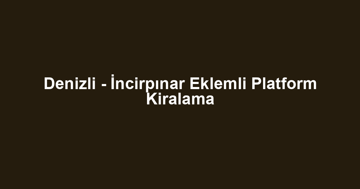 Denizli - İncirpınar Eklemli Platform Kiralama