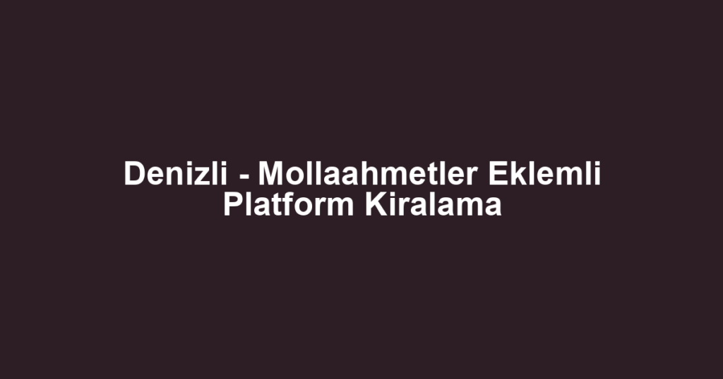 Denizli - Mollaahmetler Eklemli Platform Kiralama