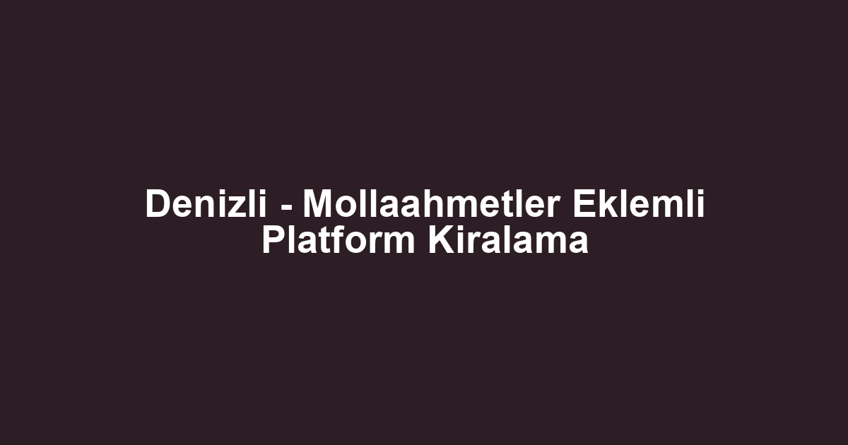 Denizli - Mollaahmetler Eklemli Platform Kiralama