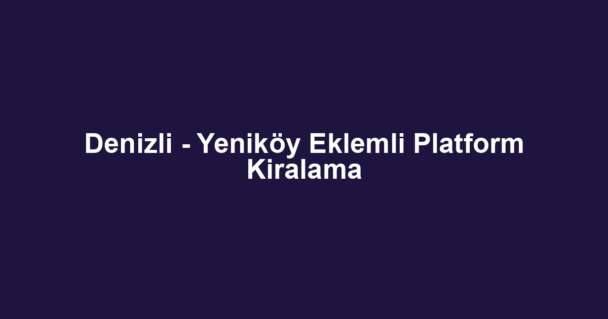 Denizli - Yeniköy Eklemli Platform Kiralama