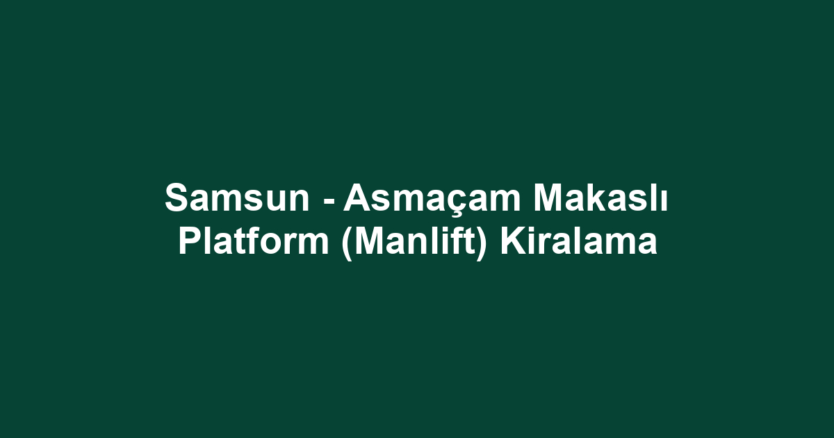 Samsun - Asmaçam Makaslı Platform (Manlift) Kiralama