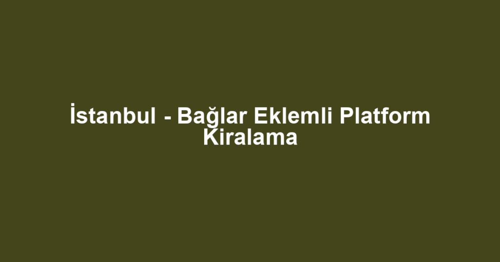 İstanbul - Bağlar Eklemli Platform Kiralama