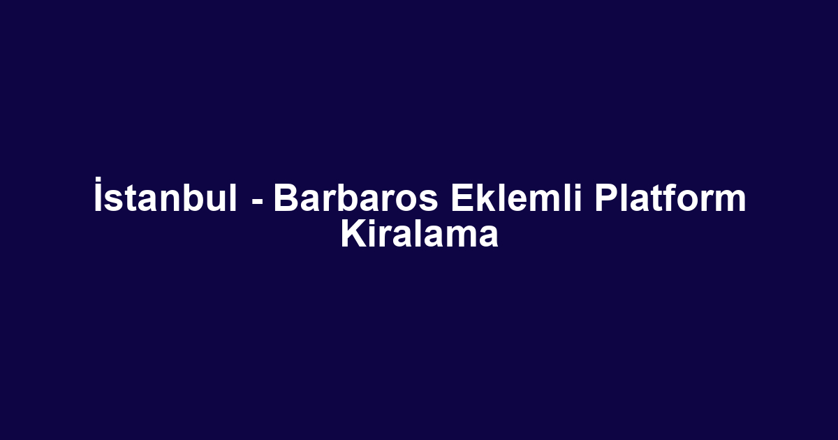 İstanbul - Barbaros Eklemli Platform Kiralama